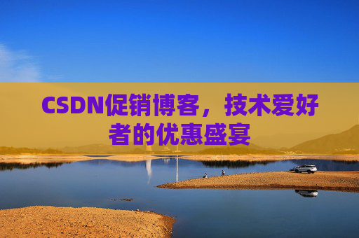 CSDN促销博客，技术爱好者的优惠盛宴